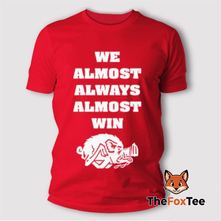 We Almost Always Almost Win Arkansas Razorbacks T Shirt We-Almost-Always-Almost-Win-Arkansas-Razorbacks-T-Shirt.