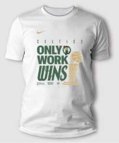 Boston Celtics Only Work Wins 2024 Finals Champions T Shirt