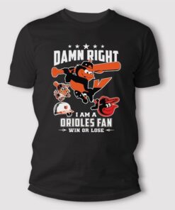 Damn Right I Am A Orioles Fan Win Or Lose T Shirt