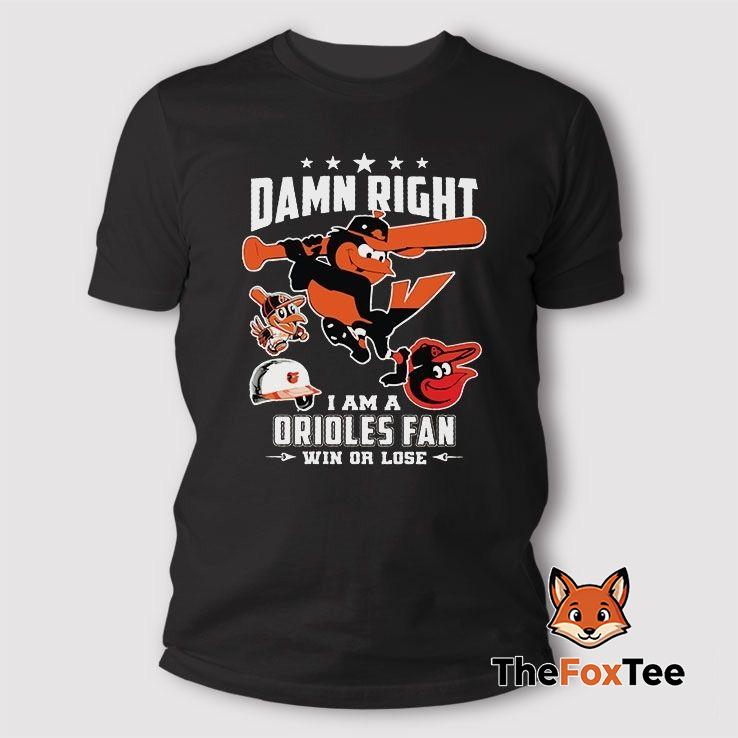 damn-right-i-am-a-orioles-fan-win-or-lose-t-shirt Damn Right I Am A Orioles Fan Win Or Lose T Shirt