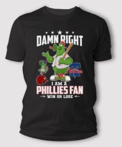 Damn Right I Am A Phillies Fan Win Or Lose T Shirt