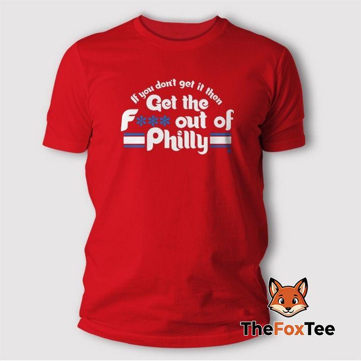 if-you-dont-get-it-then-get-the-fuck-out-of-philly-t-shirt Orion Kerkering If You Don’t Get It Then Get The Fuck Out Of Philly T Shirt