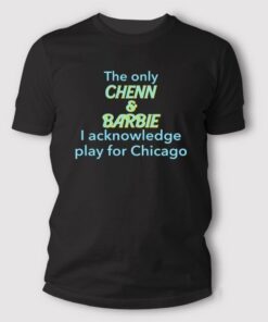 The Only Chenn & Barbie I Acknowledge Play For Chicago T Shirt