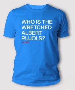 Who Is The Wretched Albert Pujols Lloyd T Shirt