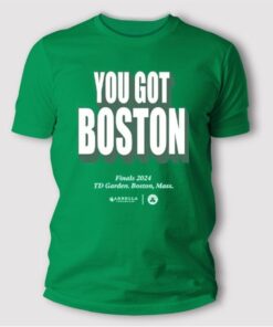 You Got Boston Final 2024 TD Garden Boston Mass T Shirt